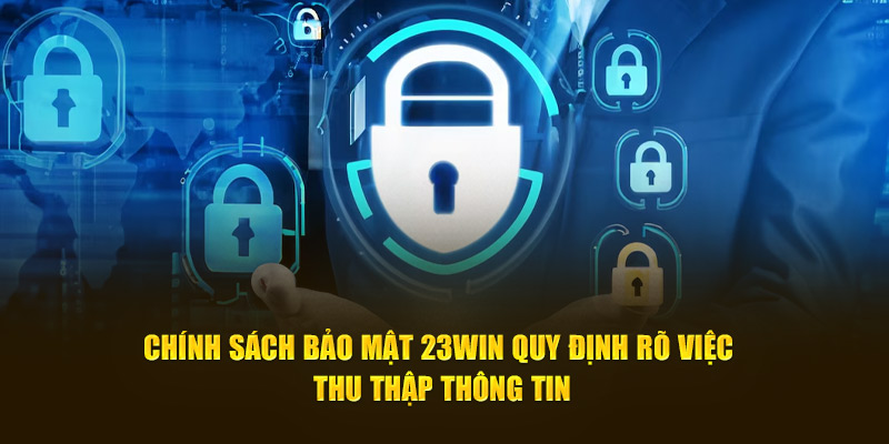 Chính sách bảo mật 23Win quy định rõ việc thu thập thông tin
