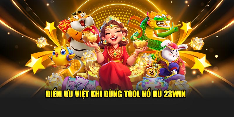 Điểm ưu việt khi dùng tool nổ hũ 23win