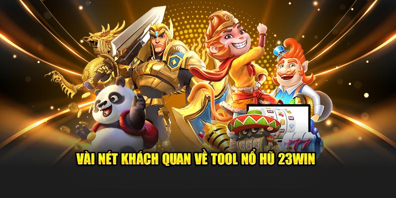 Vài nét khách quan về tool nổ hũ 23win